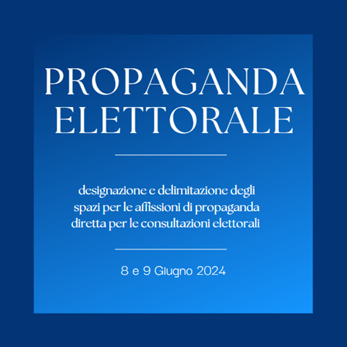 Propaganda elettorale: designazione e delimitazione degli spazi per le affissioni di
propaganda diretta per le consultazioni elettorali dell'8 e 9 Giugno 2024.
